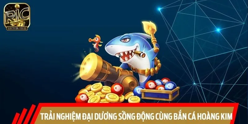 Giới thiệu siêu phẩm bắn cá Hoàng Kim 