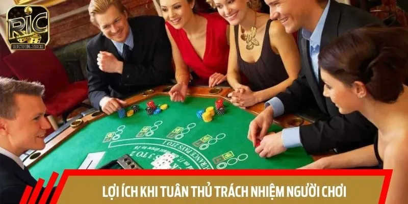 Tuân thủ trách nhiệm cho người chơi mang lại nhiều lợi ích thiết thực